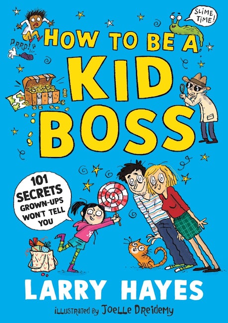 How to be a Kid Boss: 101 Secrets Grown-ups Won't Tell You